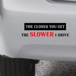 The Closer You Get The Slower I Drive Vinyl Decal